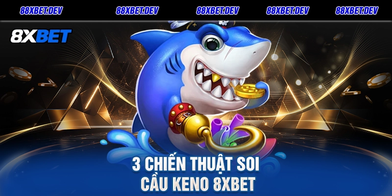 3 Chiến thuật soi cầu Keno 8xbet