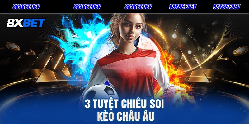 3 Tuyệt Chiêu Soi Kèo Châu Âu