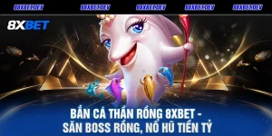 Bắn Cá Thần Rồng 8XBET - Săn Boss Rồng, Nổ Hũ Tiền Tỷ