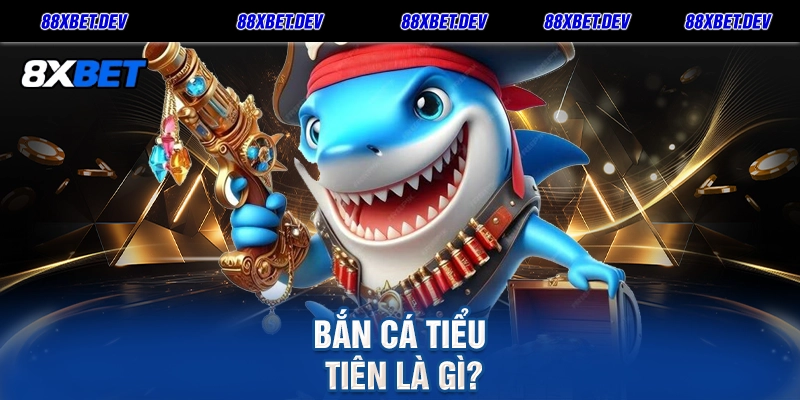 Bắn Cá Tiểu Tiên Là Gì