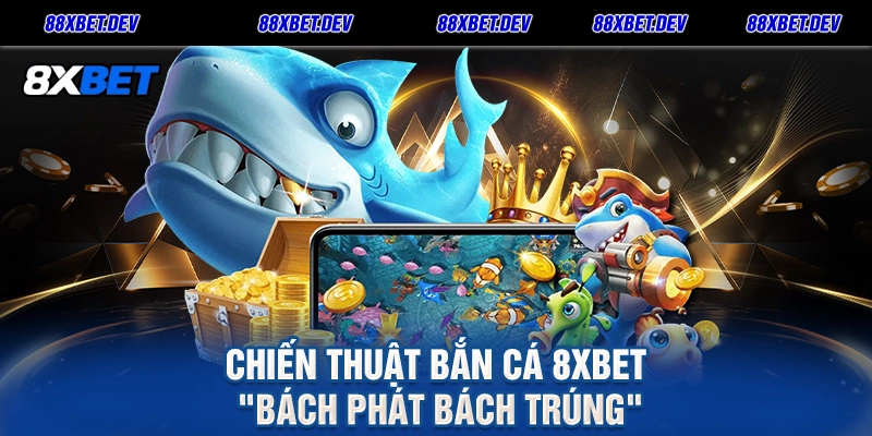 Chiến Thuật Bắn Cá 8xbet Bách Phát Bách Trúng