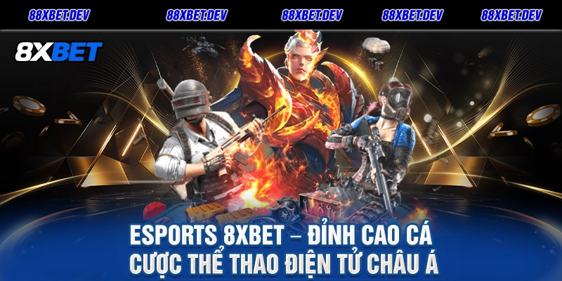 Esports 8XBET – Đỉnh Cao Cá Cược Thể Thao Điện Tử Châu Á
