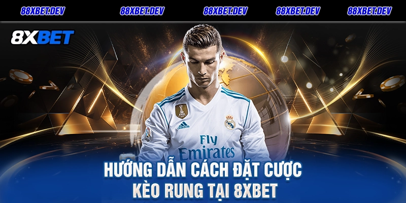 Hướng Dẫn Cách Đặt Cược Kèo Rung Tại 8xbet