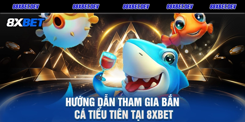 Hướng Dẫn Tham Gia Bắn Cá Tiểu Tiên Tại 8xbet