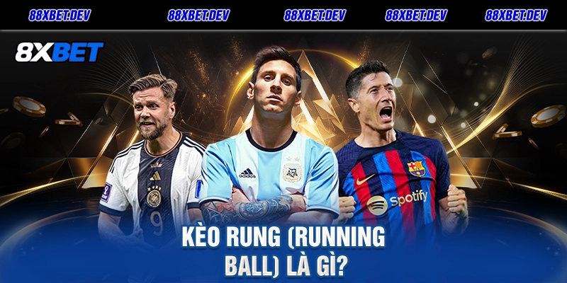 Kèo Rung (Running Ball) Là Gì
