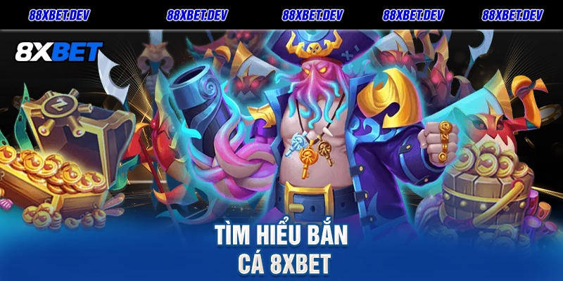 Tìm Hiểu Bắn Cá 8xbet