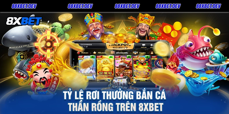 Tỷ lệ rơi thưởng Bắn Cá Thần Rồng trên 8xbet
