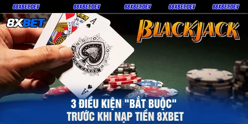 3 Điều kiện bắt buộc trước khi nạp tiền 8xbet