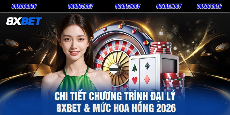 Chi Tiết Chương Trình Đại Lý 8xbet & Mức Hoa Hồng 2026