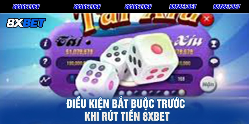 Điều Kiện Bắt Buộc Trước Khi Rút Tiền 8xbet