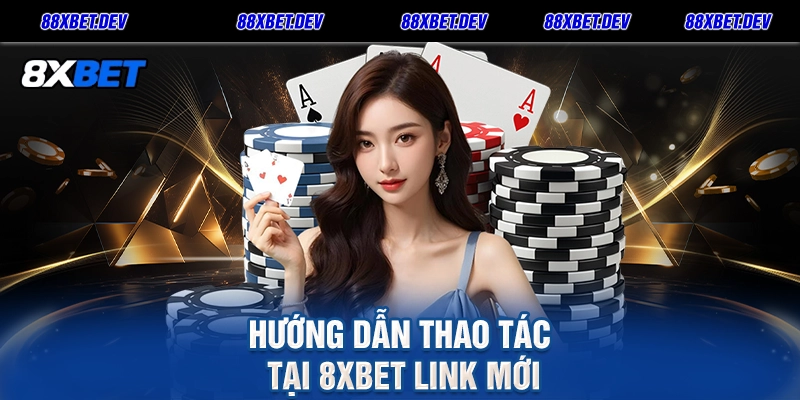 Hướng dẫn thao tác tại 8XBET link mới