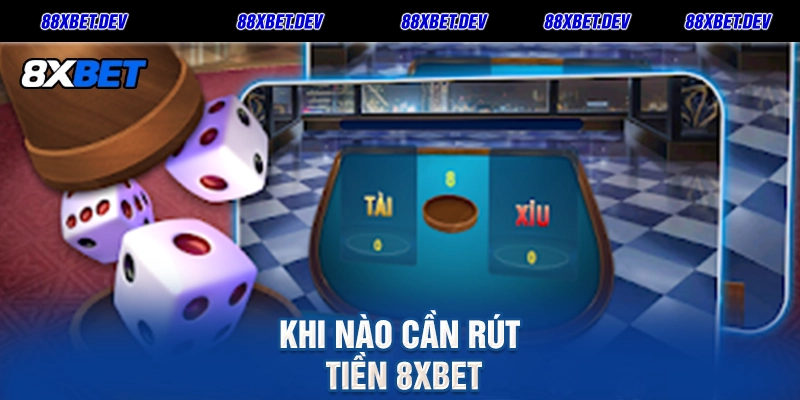 KHI NÀO CẦN RÚT TIỀN 8xbet