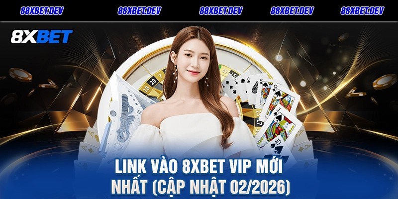 Link Vào 8XBET VIP Mới Nhất (Cập Nhật 022026)