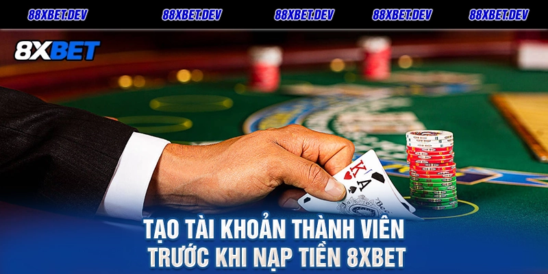 TẠO TÀI KHOẢN THÀNH VIÊN TRƯỚC KHI NẠP TIỀN 8xbet