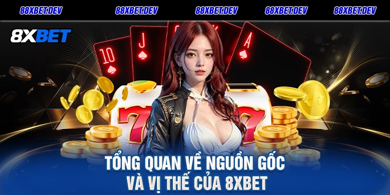 Tổng quan về nguồn gốc và vị thế của 8xbet