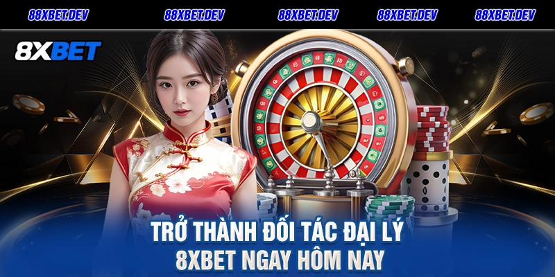 Trở Thành Đối Tác Đại Lý 8xbet Ngay Hôm Nay