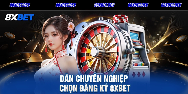 dân chuyên nghiệp chọn Đăng Ký 8xbet